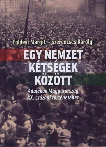Szerencs�s K�roly; F�ldesi Margit - Egy nemzet k�ts�gek k�z�tt