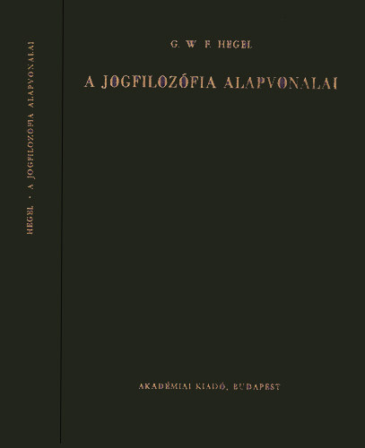 Georg Wilhelm Friedrich Hegel - A jogfiloz�fia alapvonalai vagy a term�szetjog �s �llamtudom�ny v�zlata