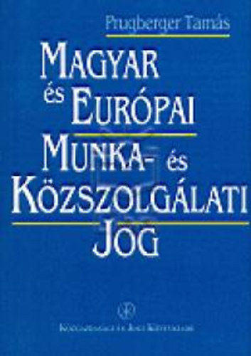 Prugberger Tams - Magyar s Eurpai Munka- s Kzszolglati Jog