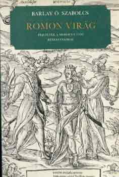 Barlay . Szabolcs - Romon virg - Fejezetek a Mohcs utni renesznszrl