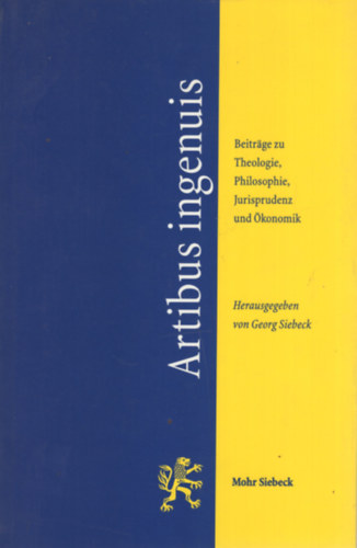 Georg Siebeck - Artibus ingenuis: Beitr�ge zu Theologie, Philosophie, Jurisprudenz und �konomik