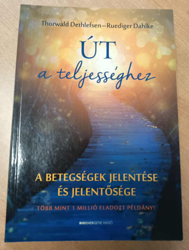 Rüdiger Dahlke Thorwald Dethlefsen - Út a teljességhez - A betegségek jelentése és jelentősége
