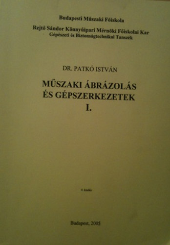 DR. Patkó István - Műszaki ábrázolás és gépszerkezetek I. BMF