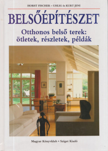 Horst Fischer Uhlig Jeni Kurt Jeni - Bels��p�t�szet     - Padl�k jav�t�sa �s �jak ki�p�t�se - A fa �p�t�anyag - mindenhol felhaszn�lhat� - A l�pcs�k a terek megform�l�s�nak eszk�zei - Jav�tsuk vagy cser�lj�k ki az ablakokat?