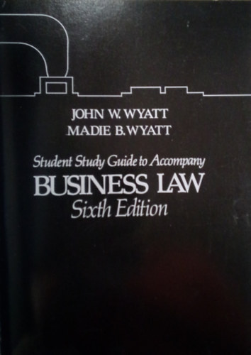 Madie B. Wyatt John W. Wyatt - Student Study Guide to Accompany Business Law -  Sixth Edition / Hallgati tanulmnyi tmutat az zleti joghoz / hatodik kiads, angol nyelv  /