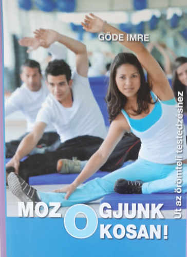 Gde Imre - Mozogjunk okosan! - t az rmteli testedzshez