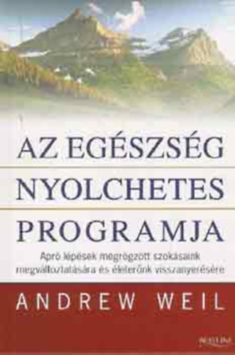 SZERZ Andrew Weil SZERKESZT Dobi Ildik FORDT Dr. Magyar Lszl Andrs - Az egszsg nyolchetes programja APR LPSEK MEGRGZTT SZOKSAINK MEGVLTOZTATSRA S LETERNK VISSZANYERSRE  (Er a vltozshoz)