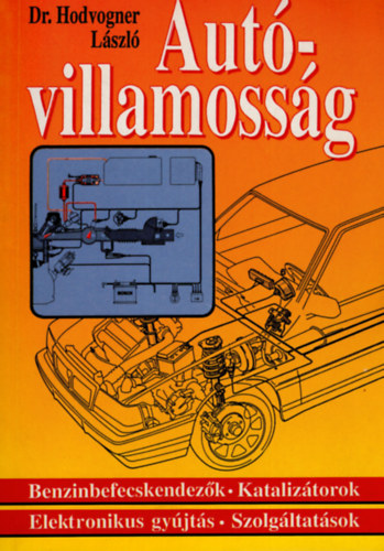 Hodvogner László dr. - Autóvillamosság (Benzinbefecskendezők, katalizátorok, elektronikus gyújtás, szolgáltatások)