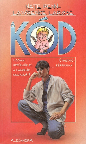 Nate Penn-Lawrence Larose - A kód - Hogyan kerüljük el a házasság csapdáját?