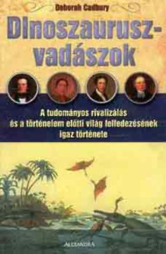 Deborah Cadbury - Dinoszauruszvadszok - A tudomnyos rivalizls s a trtnelem eltti vilg felfedezsnek igaz trtnete