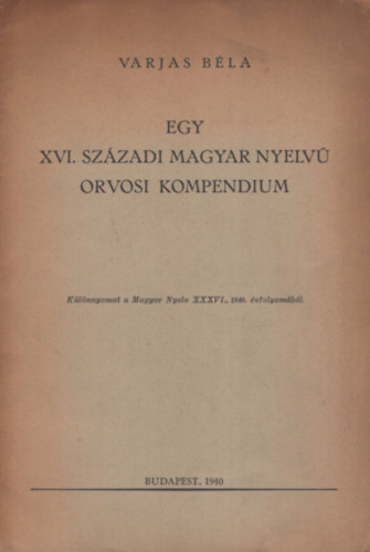 Varjas Béla - 4 különlenyomat a szerzőtől: Egy XVI. századi magyar nyelvű orvosi kompendium + Gismunda és Gisquardus históriájának első kiadása + Balassa Bálint istenes énekeinek első kiadása + Ferenczfi Lőrinc és az első Balassa-kiadás
