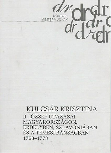 Kulcs�r Krisztina - II. J�zsef utaz�sai Magyarorsz�gon, Erd�lyben, Szlav�ni�ban �s a Temesi B�ns�gban 1768-1773