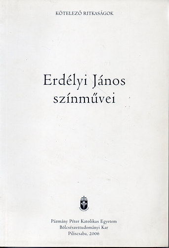 Kiczenko Judit (szerk.) - Erdélyi János színművei - Pázmány Péter Katolikus Egyetem BK