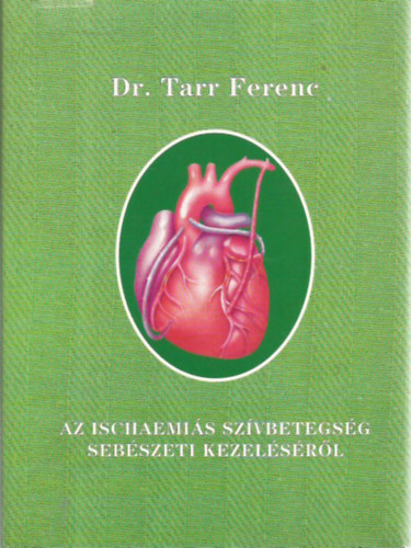 Dr. Tarr Ferenc - Az ischaemi�s sz�vbetegs�g seb�szeti kezel�s�r�l