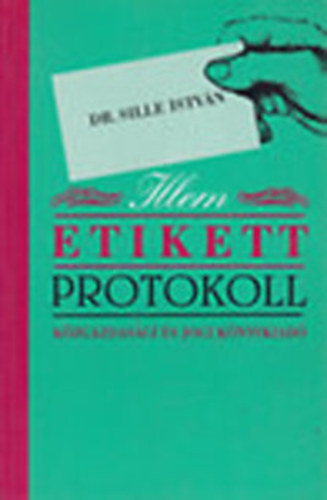 Sille Istv�n Dr. - Illem, etikett, protokoll (�tdolgozott, korszer�s�tett kiad�s)