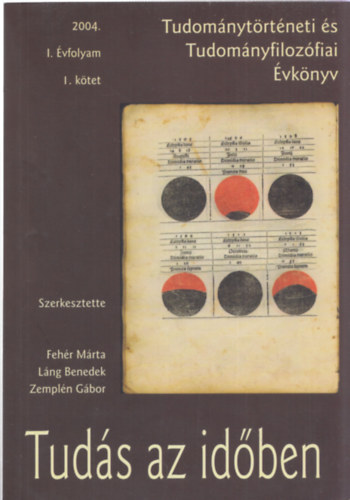 Fehér Márta-Láng Benedek-Zemplén Gábor (szerk.) - Tudománytörténeti és tudományfilozófiai évkönyv - Tudás az időben I. évfolyam I. kötet