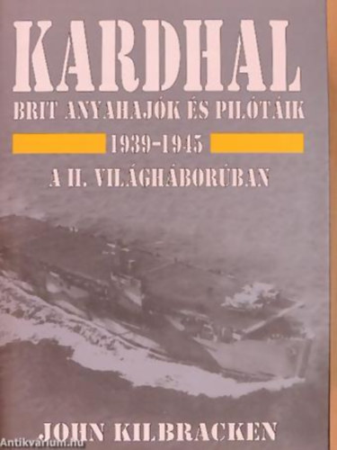 John Kilbracken - Kardhal 1939-1945 BRIT ANYAHAJ�K �S PIL�T�IK A II. VIL�GH�BOR�BAN - Aquila K�nyvek Hadt�rt�neti Sorozat