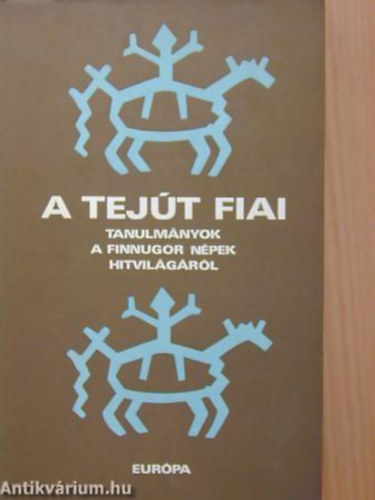 Hopp�l Mih�ly  (szerkeszt�) - A Tej�t fiai (Tanulm�nyok a finnugor n�pek hitvil�g�r�l)