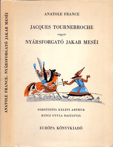 Anatole France - Jacques Tournebroche vagyis Ny�rsforgat� Jakab mes�i (Hincz Gyula rajzaival)