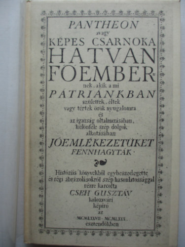 Cseh Gusztv - Pantheon (avagy kpes csarnoka hatvan fembernek, akik a mi ptrinkban szlettek, ltek vagy trtek rk nyugalomra s az igazsg oltalmazsban, klnfle szp dolgok alkotsban jemlkezetket fennhagytk)- reprint