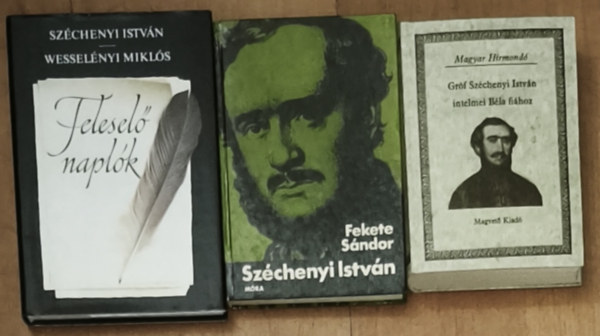 Széchenyi István, Wesselényi Miklós, Fekete Sándor - 3db Széchenyi Istvánnal kapcsolatos mű - Széchenyi István, Feleselő naplók, Gróf Széchenyi István intelmei Béla fiához