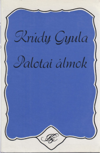 Krdy Gyula - Palotai lmok    A magyar jakobinusok/Francia kastly/Mkvirgok kertje/Palotai lmok/Bukfenc