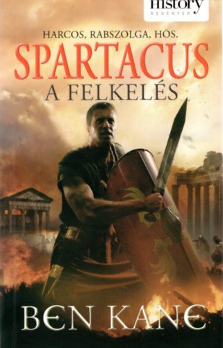 Ben Kane - Spartacus a felkels- A felkels ( Harcos , rabszolga, hs )