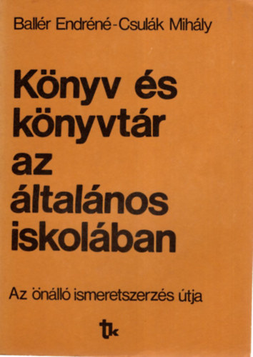 Ballér Endréné Nagyszentpéteri Géza - Könyv és könyvtár az általános iskolában - Az önálló ismeretszerzés útja