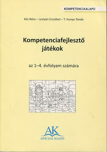 K�s N�ra; Lesty�n Erzs�bet; T. Hunya T�nde - Kompetenciafejleszt� j�t�kok - Az 1-4. �vfolyam sz�m�ra