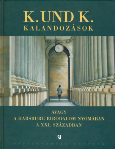 Mikl�s G�bor  (szerk.) - K. und K. kalandoz�sok avagy a Habsburg Birodalom nyom�ban a XXI. sz�zadban