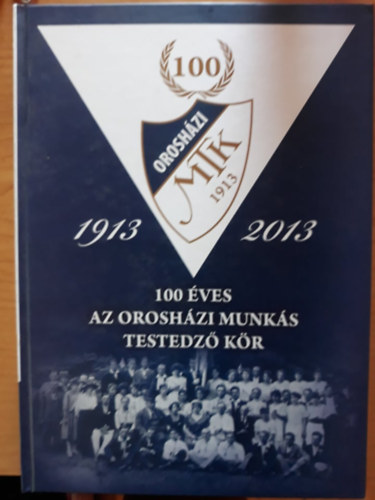 Koszors Oszkr  (szerk.) - 100 ves az oroshzi munks testedz kr 1913-2013