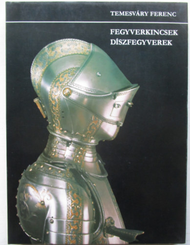 Temesv�ry Ferenc - Fegyverkincsek, d�szfegyverek