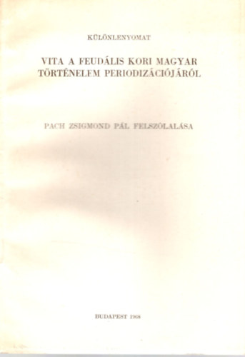 Vita a feud�lis kori magyar T�rt�nelelm periodiz�ci�j�r�l  Pach Zsigmond P�l felsz�lal�sa - K�l�nlenyomat
