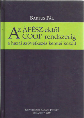 Bartus P�l - Az �F�SZ-ekt�l a COOP rendszerig a hazai sz�vetkez�s kereti k�z�tt