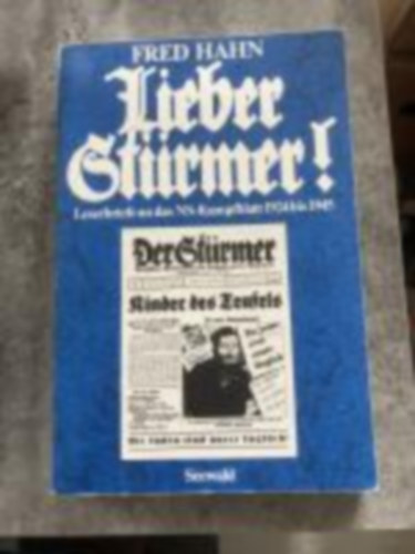 Fred Hahn - Lieber Stürmer! Leserbriefe an das NS-Kampfblatt 1924 bis 1945 (Kedves Stürmer! Levelek a náci Kampfblatt szerkesztőjéhez)