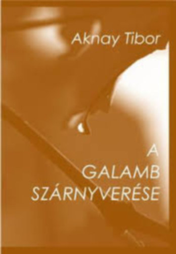 Aknay Tibor - A galamb szárnyverése