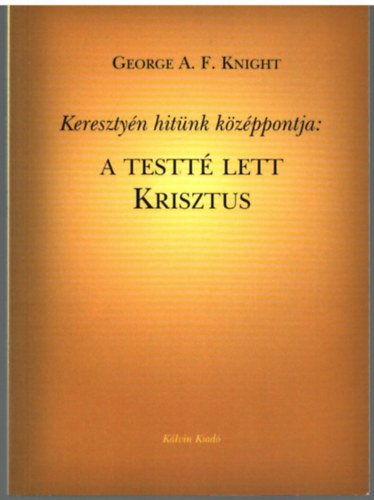 George A. F. Knight - Kerszty�n hit�nk k�z�ppontja: A testt� let Krisztus