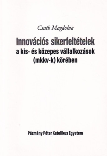 Innov�ci�s sikerfelt�telek a kis- �s k�zepes v�llalkoz�sok (mkkv-k) k�r�ben  I-II