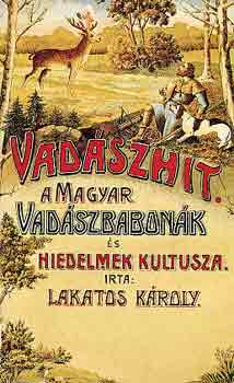 Lakatos Károly - Vadászhit: A magyar vadászbabonák és hiedelmek kultusza (reprint)