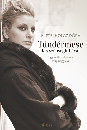 Angyalosy Eszter  Mittelholcz D�ra (szerk.), Gilicze G�bor (szerk.) - T�nd�rmese kis sz�ps�ghib�val - Egy m�hnyakr�kos l�ny n�gy �ve
