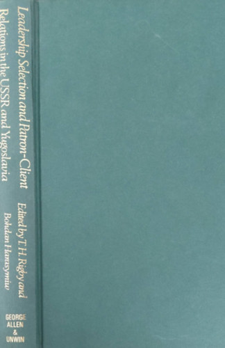 T.H. Rigby - B. Harasymiw - Leadership Selection and Patron-Client Relations in the USSR and Yugoslavia (Vlasztsok a Szovjetuniban s Jugoszlviban - angol)