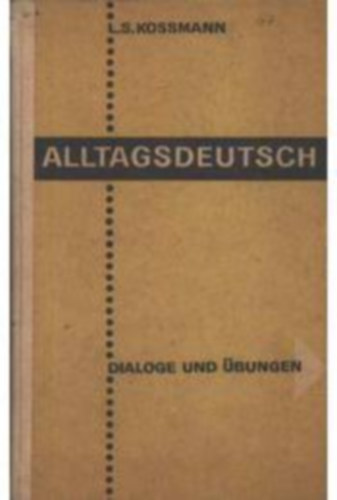 L.S. Kossmann - Alltagsdetsch - Dialoge und übungen
