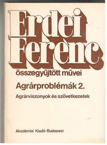 Erdei Ferenc; Erdei S�ndor  (szerk.) - Agr�rprobl�m�k 2. - Agr�rviszonyok �s sz�vetkezetek (Erdei Ferenc �sszegy�jt�tt m�vei)