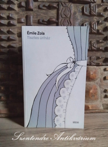Bart�cz Ilona  �mile Zola (ford.) - Tisztes �rih�z - Rougon-Macquart csal�d 10. (Pot-Bouille) - Bart�cz Ilona ford�t�s�ban, Ulpius-h�z 2007-es kiad�s (Saj�t k�ppel!)