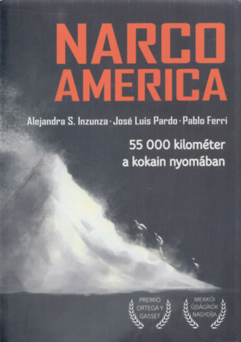 Jos� Luis Pardo, Pablo Ferri Alejandra S. Inzunza - Narco America (55 000 kilom�ter a kokain nyom�ban)