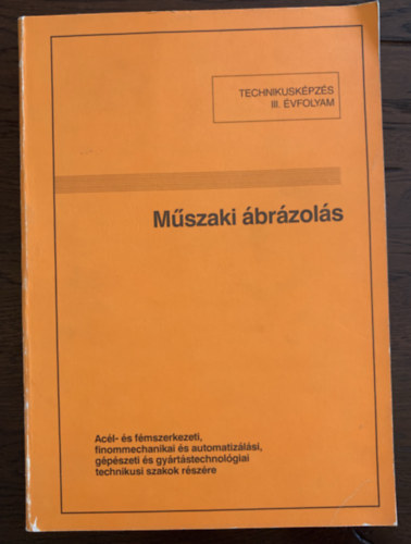 Murányi Pálné (szerk.) - Műszaki ábrázolás - Elmélet, gyakorlat - Acél- és fémszerkezeti, finommechanikai és automatizálási, gépészeti és gyártástechnológiai technikusi szakok részére