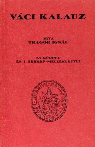 Tragor Ign�c - B�nhidi L�szl� - V�ci kalauz 33 k�ppel �s 1 t�rk�p-mell�klettel+Kieg�sz�t�s Tragor Ign�c 1929-es kiad�s� V�ci Kalauz�hoz /Reprint kiad�s/