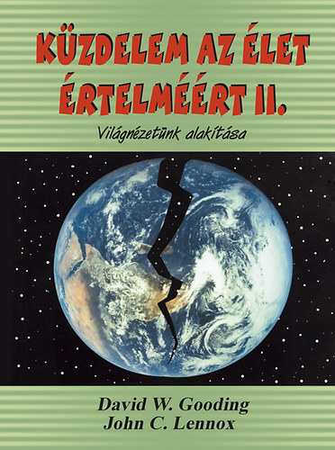 David W. Gooding; John C. Lennox - K�zdelem az �let �rtelm��rt II. - Vil�gn�zet�nk alak�t�sa