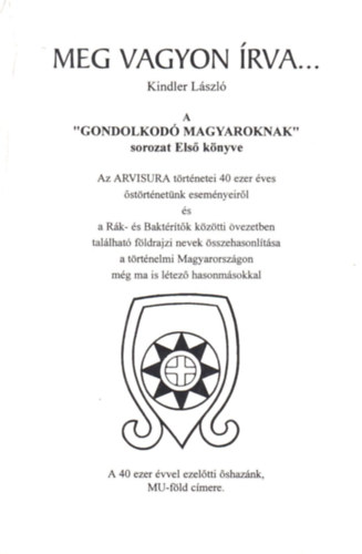 Kindler L�szl� - Meg vagyon �rva ... - ''A Gondolkod� Magyaroknak'' sorozat Els� k�nyve