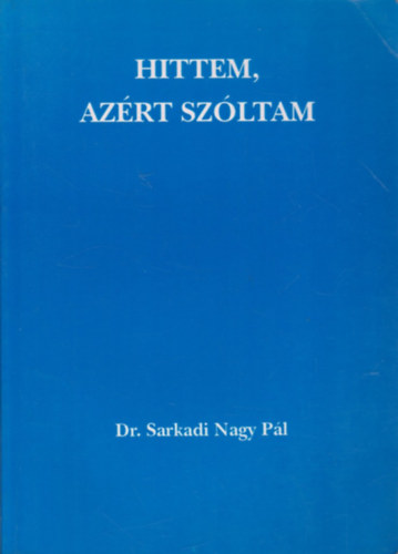Dr. Sarkadi Nagy P�l - Hittem, az�rt sz�ltam